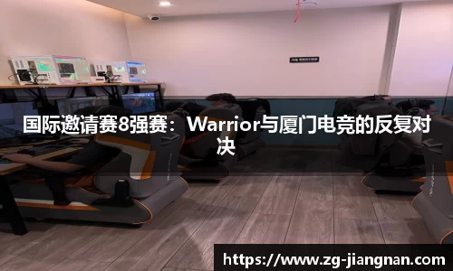 国际邀请赛8强赛：Warrior与厦门电竞的反复对决